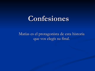 Confesiones Matías es el protagonista de esta historia que vos elegís su final. 