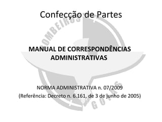 Confecção de Partes MANUAL DE CORRESPONDÊNCIAS ADMINISTRATIVAS  NORMA ADMINISTRATIVA n. 07/2009 (Referência: Decreto n. 6.161, de 3 de junho de 2005) 