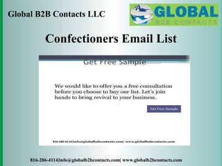 Global B2B Contacts LLC
816-286-4114|info@globalb2bcontacts.com| www.globalb2bcontacts.com
Confectioners Email List
 