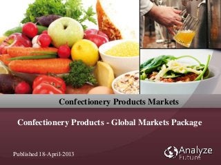 Confectionery Products Markets
Published 18-April-2013
Confectionery Products - Global Markets Package
 