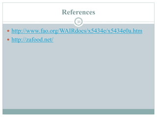 References
31
 http://www.fao.org/WAIRdocs/x5434e/x5434e0a.htm
 http://zafood.net/
 