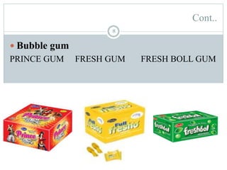 Cont..
8
 Bubble gum
PRINCE GUM FRESH GUM FRESH BOLL GUM
 