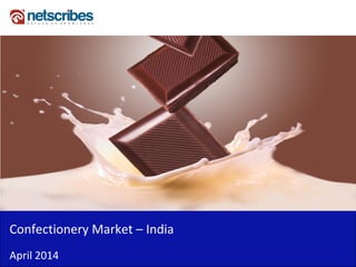 Confectionery Market – India
April 2014
 