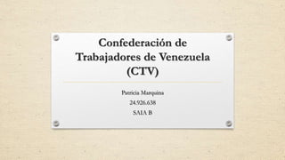 Confederación de
Trabajadores de Venezuela
(CTV)
Patricia Marquina
24.926.638
SAIA B
 