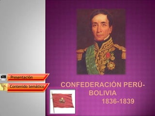 Confederación Perú-  Bolivia                1836-1839 Contenido temático  Presentación 