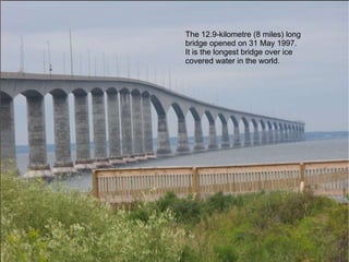 The 12.9-kilometre (8 miles) long bridge opened on 31 May 1997. It is the longest bridge over ice covered water in the world. 