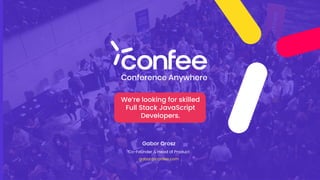 March 16, 2021
We’re looking for skilled
Full Stack JavaScript
Developers.
Gabor Orosz
Co-Founder & Head of Product
gabor@confee.com
 