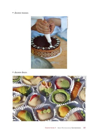 Confeiteiro 1 Arco Ocupacional Gastronomia	 27
•	 decorar massas;
•	 decorar doces.
©BYPhotography/Alamy/OtherImages
©ImagebrokerRF/TomMueller/Diomedia
 