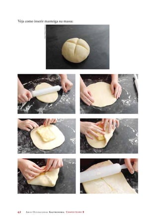 42	 Arco Ocupacional Gastronomia Confeiteiro 2
Veja como inserir manteiga na massa:
Fotos©DeboraFeddersen
 