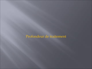 Profondeur de traitement
 