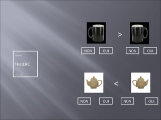 >
           NON   OUI        NON   OUI
…….

THEIERE

……..

                       <

          NON    OUI       NON    OUI
 
