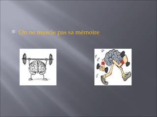    On ne muscle pas sa mémoire
 