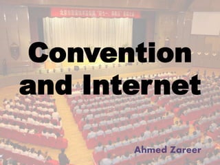 Convention
and Internet
Ahmed Zareer
 