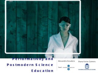 Performativity and Postmodern Science Education ,[object Object],Diana Farías Camero 