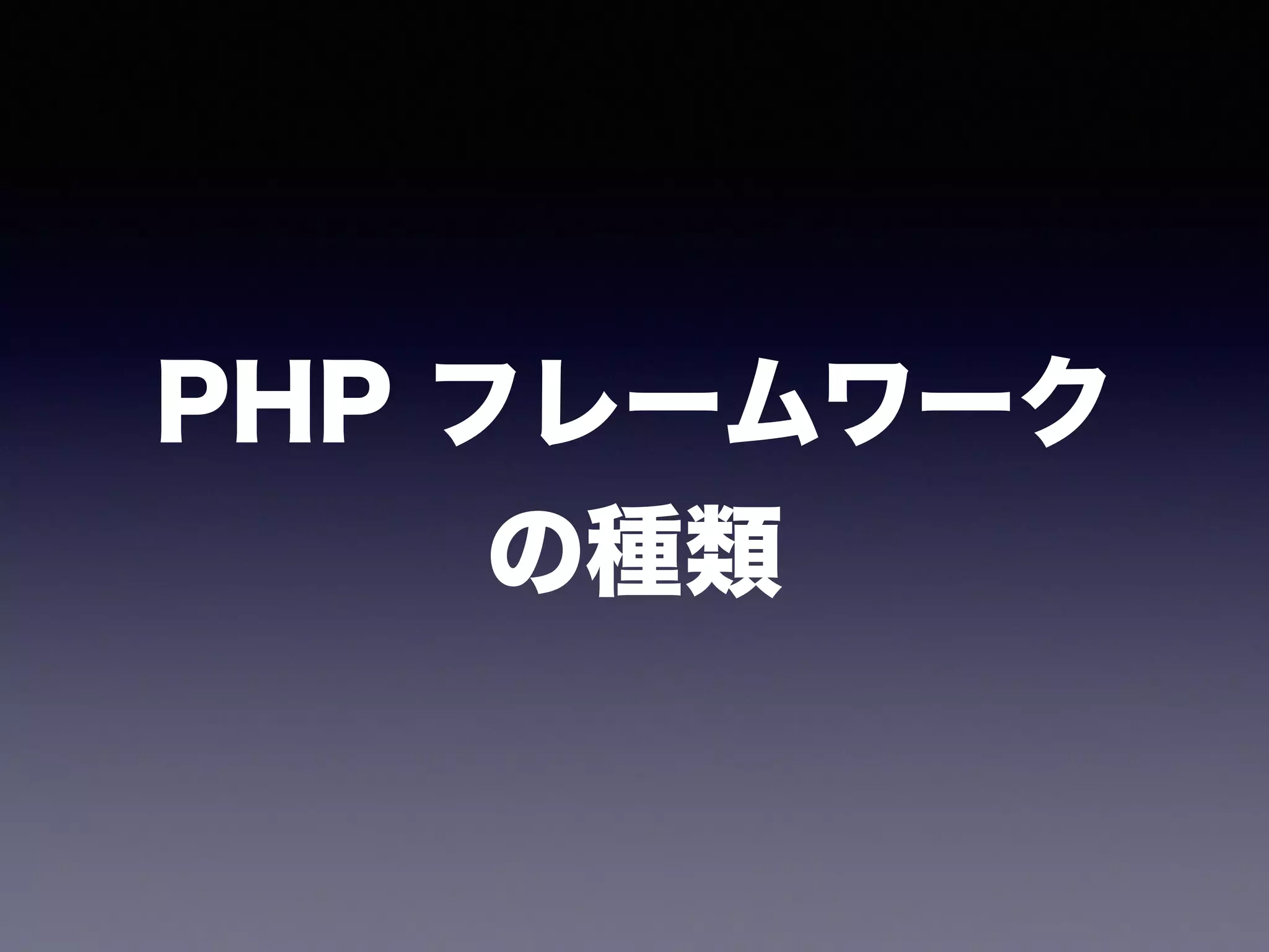 PHP フレームワーク
の種類
 