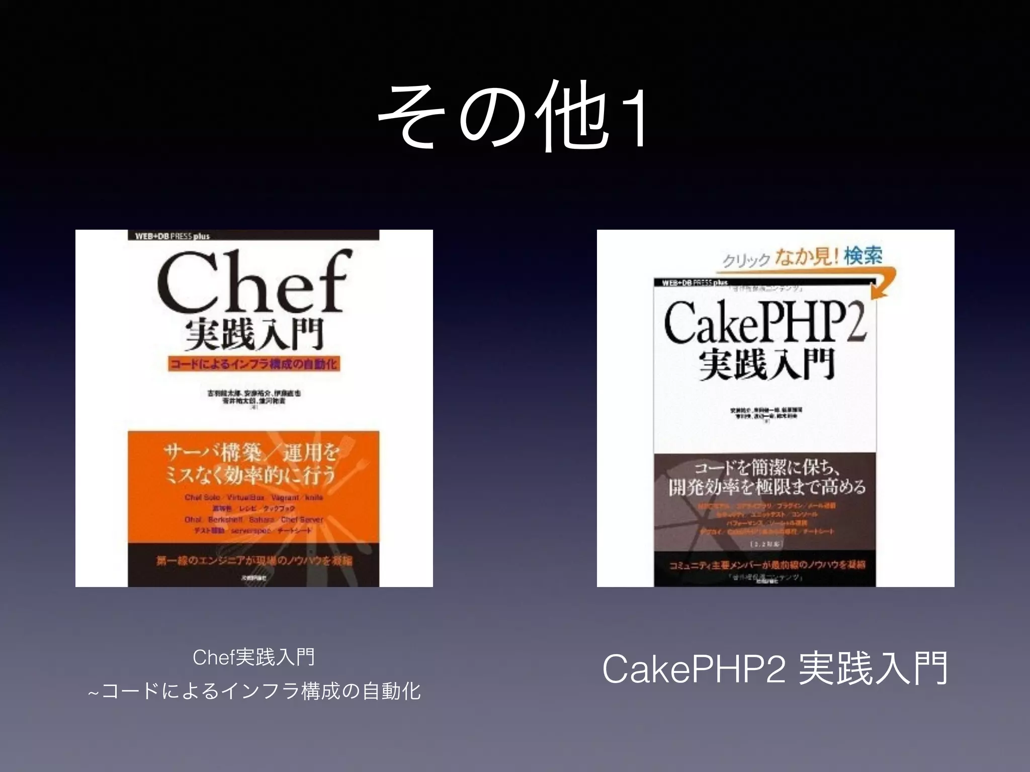 その他1
Chef実践入門
~コードによるインフラ構成の自動化
CakePHP2 実践入門
 