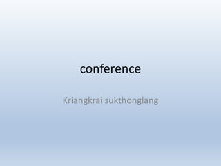 conference
Kriangkrai sukthonglang
 
