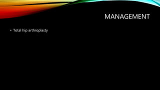 MANAGEMENT
• Total hip arthroplasty
 