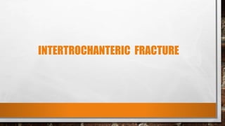 INTERTROCHANTERIC FRACTURE
 