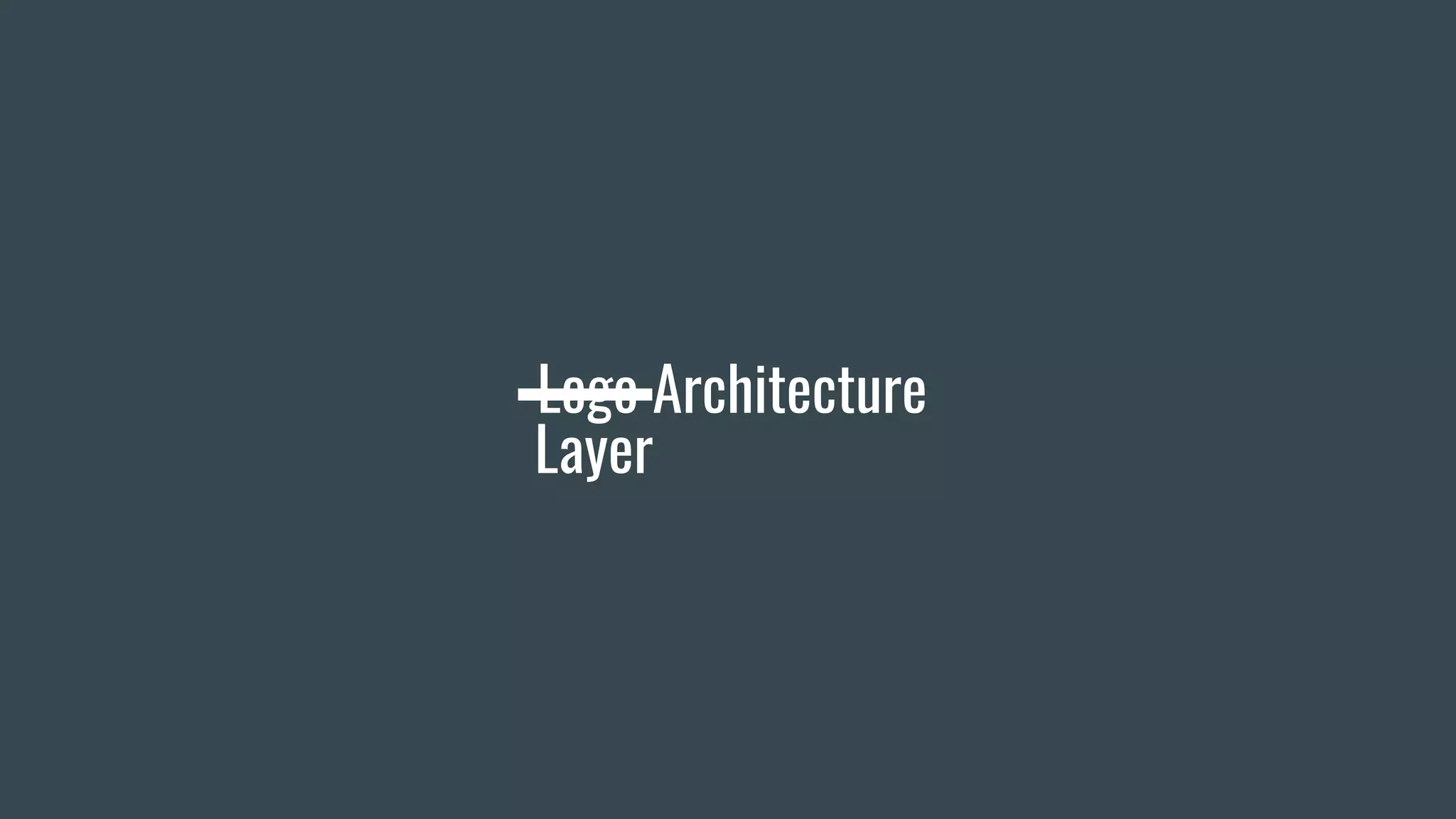 Lego Architecture
Layer
 