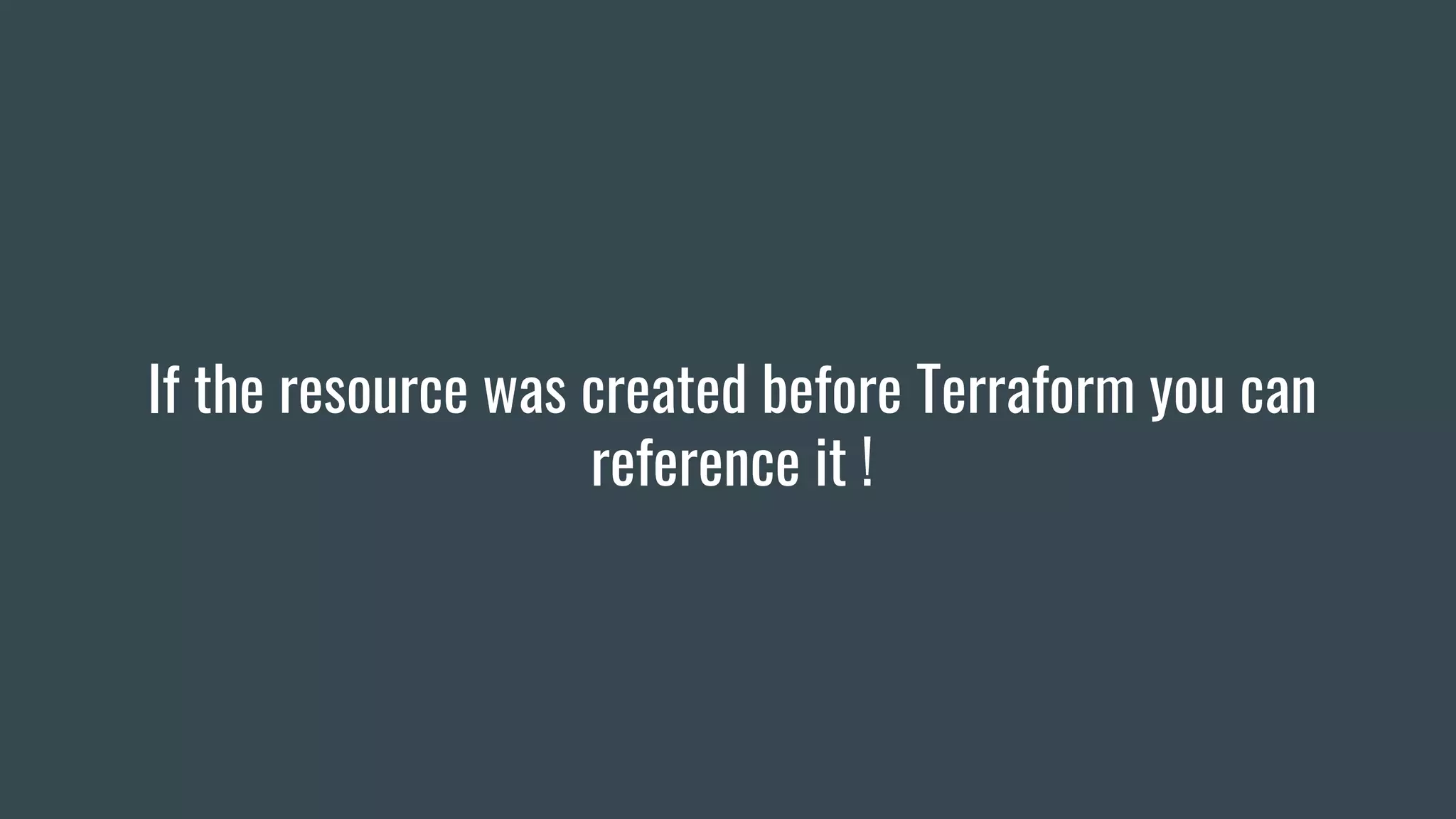 If the resource was created before Terraform you can
reference it !
 
