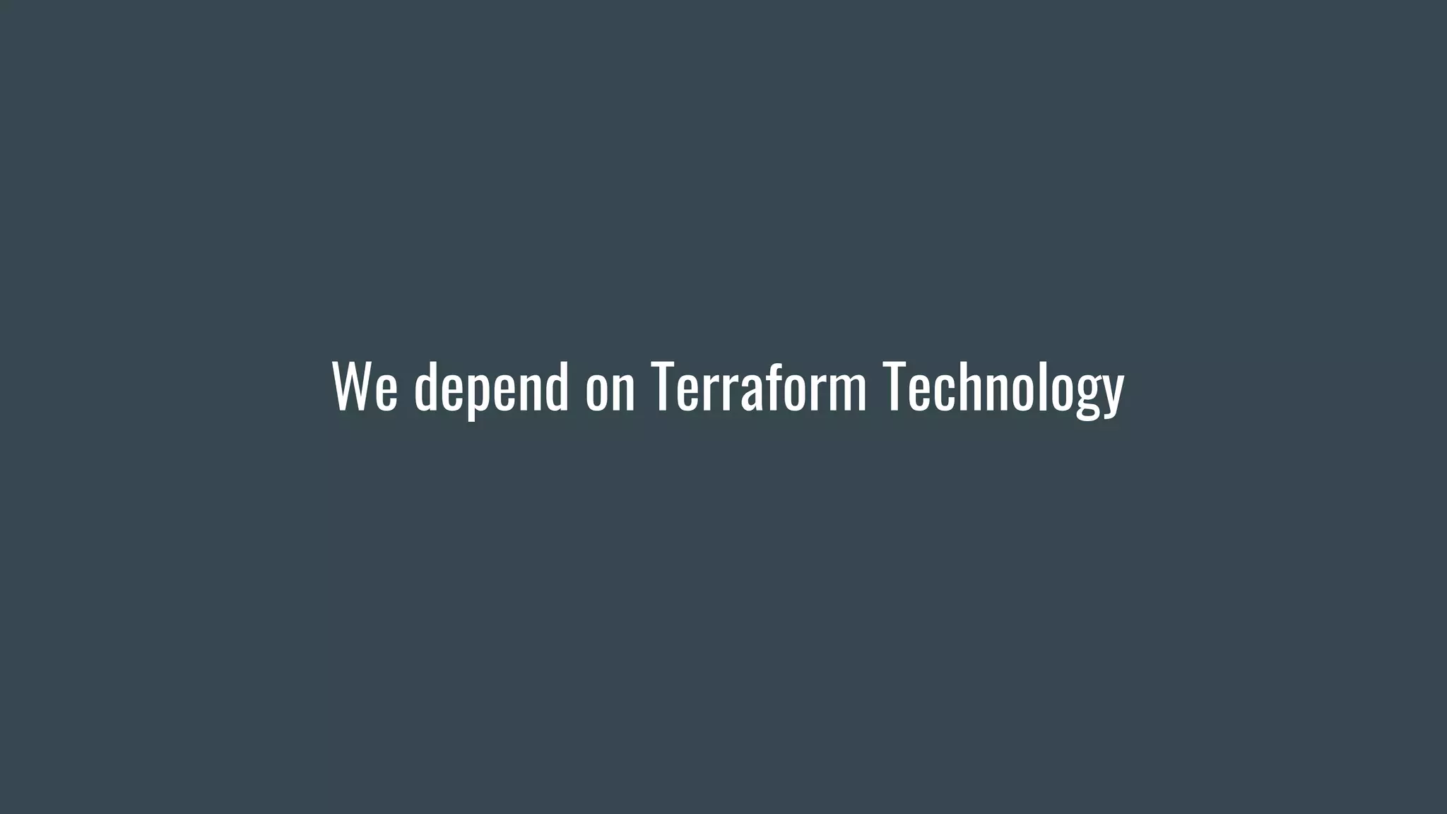 We depend on Terraform Technology
 