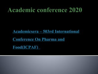 Academicsera – 503rd International
Conference On Pharma and
Food(ICPAF)
 