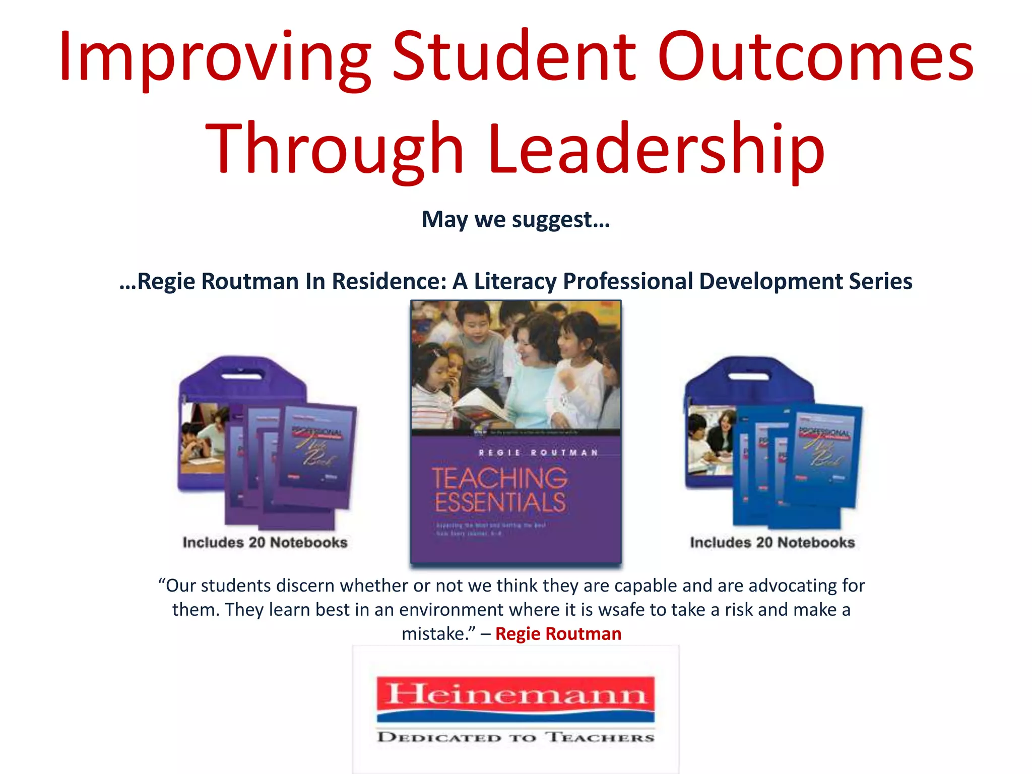 Improving Student Outcomes Through LeadershipMay we suggest……RegieRoutman In Residence: A Literacy Professional Development Series“Our students discern whether or not we think they are capable and are advocating for them. They learn best in an environment where it is wsafe to take a risk and make a mistake.” – RegieRoutman
