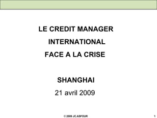 LE CREDIT MANAGER INTERNATIONAL FACE A LA CRISE  SHANGHAI 21 avril 2009   