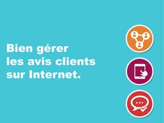 Bien gérer
les avis clients
sur Internet.
 