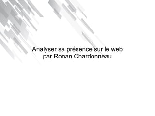 Analyser sa présence sur le web
par Ronan Chardonneau

 