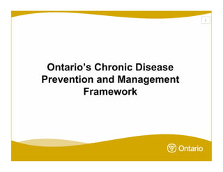 1




 Ontario’s Chronic Disease
Prevention and Management
        Framework