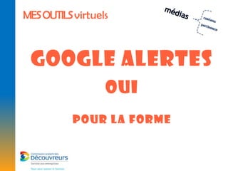 MES OUTILS virtuels



 Google Alertes
                  oui
           Pour la forme
 