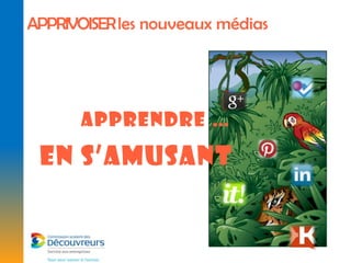 APPRIVOISER les nouveaux médias




      Apprendre …
 En s’amusant
 