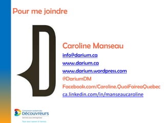 Pour me joindre



             Caroline Manseau
             info@darium.ca
             www.darium.ca
             www.darium.wordpress.com
             @DariumDM
             Facebook.com/Caroline.QuoiFaireaQuebec
             ca.linkedin.com/in/manseaucaroline
 