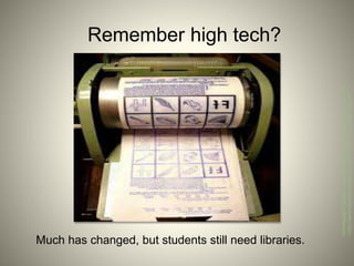 Remember high tech?
Much has changed, but students still need libraries.
Mimeographmachine.Digitalimage.InheritedValues.N.p.,n.d.Web.
<http://www.inherited-values.com/2013/10/its-not-a-ditto-machine/>.
 