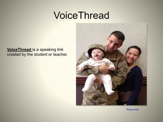 VoiceThread
Picture link
VoiceThread is a speaking link
created by the student or teacher.
 