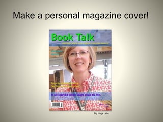 Make a personal magazine cover!
Big Huge Labs
 