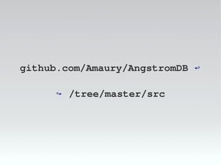 github.com/Amaury/AngstromDB ↩
↪ /tree/master/src
 