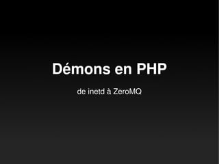 Démons en PHP
  de inetd à ZeroMQ
 