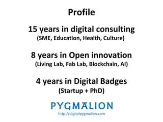 15 years in digital consulting
(SME, Education, Health, Culture)
8 years in Open innovation
(Living Lab, Fab Lab, Blockcha...