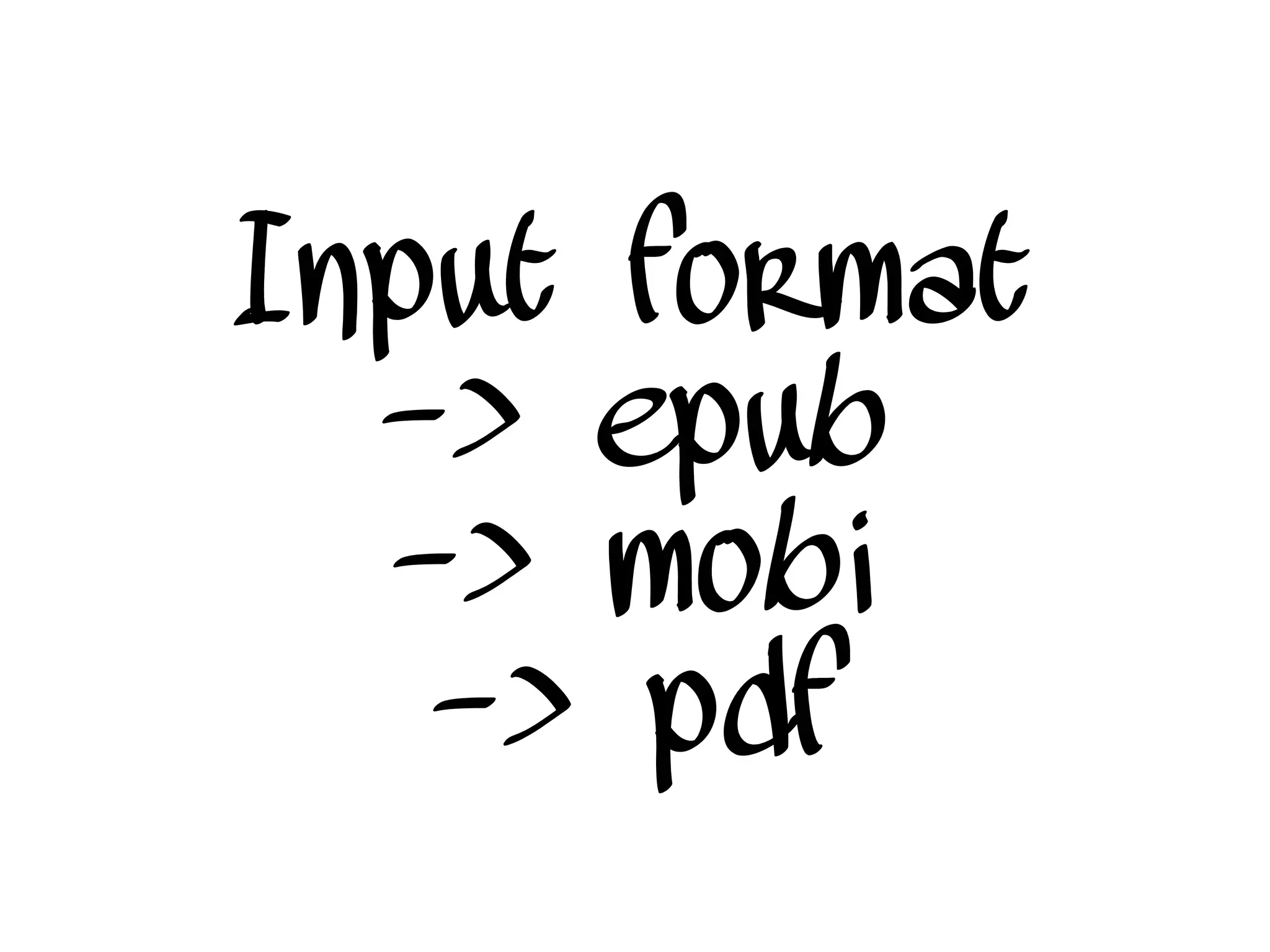 Input format
-> epub
-> mobi
-> pdf
 