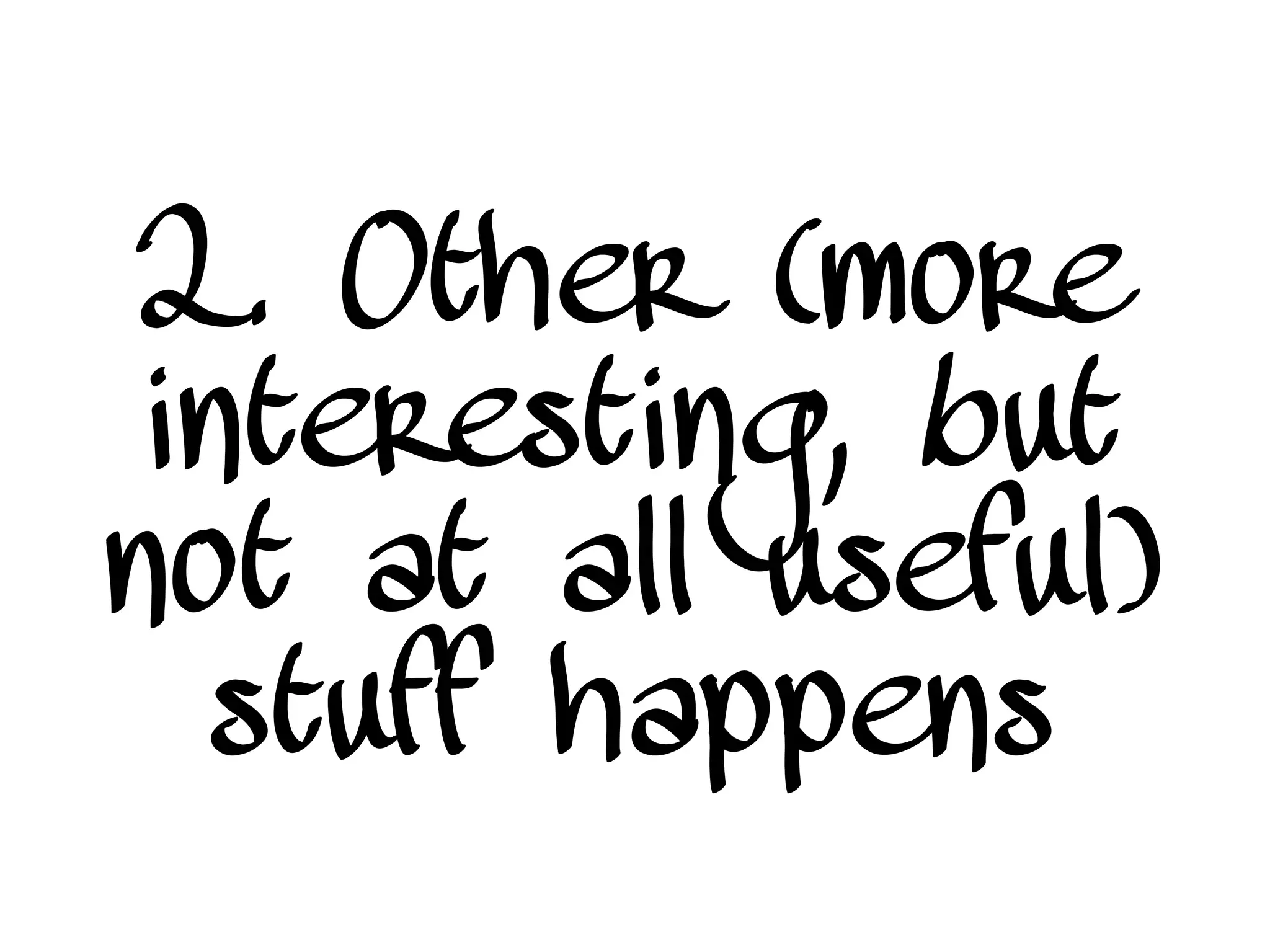 2. Other (more
interesting, but
not at all useful)
stuff happens
 