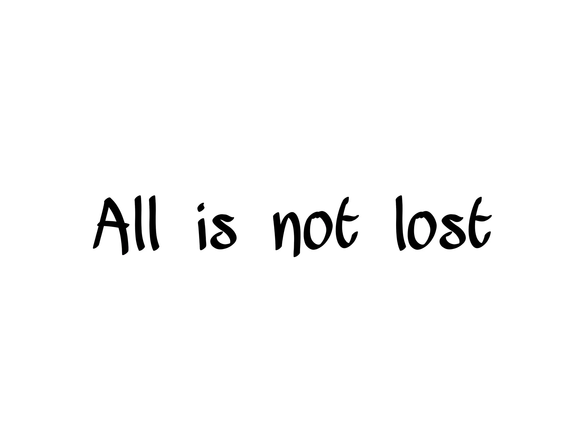 All is not lost
 