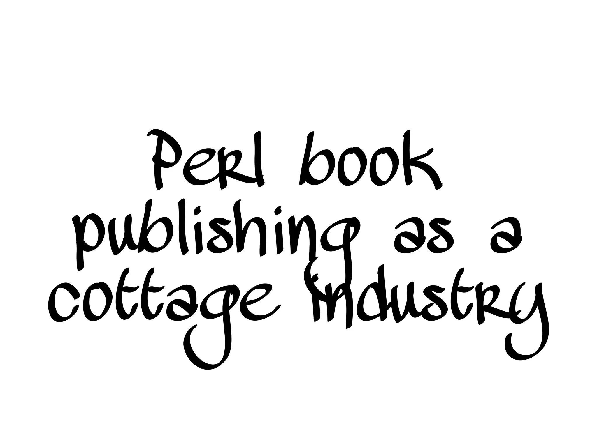 Perl book
publishing as a
cottage industry
 