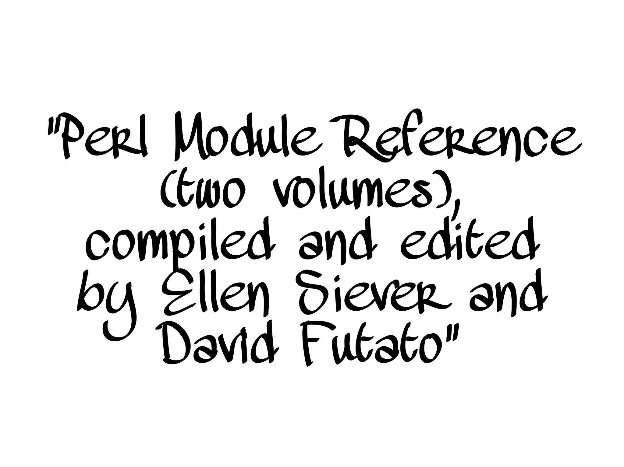 “Perl Module Reference
(two volumes),
compiled and edited
by Ellen Siever and
David Futato”
 
