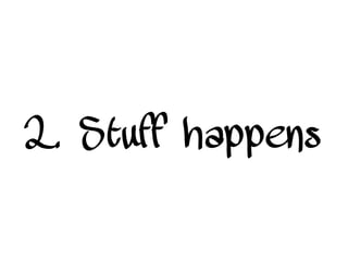 2. Stuff happens
 