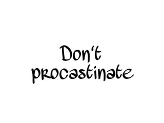 Don't
procastinate
 