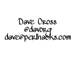 Dave Cross
@davorg
dave@perlhacks.com
 