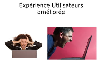 Expérience Utilisateurs
      améliorée
 